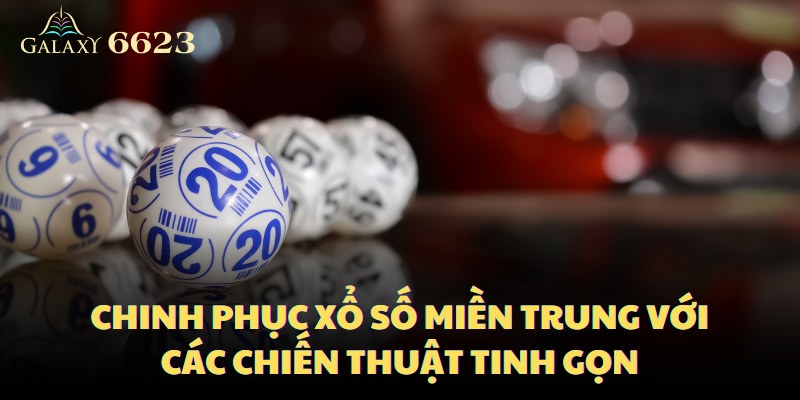 chinh-phuc-xo-so-mien-trung-voi-cac-chien-thuat-tinh-gon